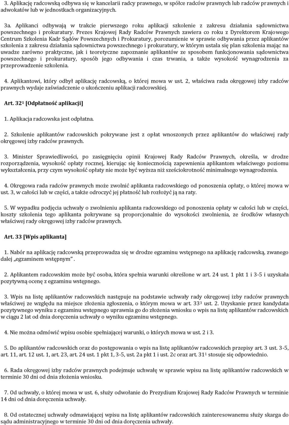 Prezes Krajowej Rady Radców Prawnych zawiera co roku z Dyrektorem Krajowego Centrum Szkolenia Kadr Sądów Powszechnych i Prokuratury, porozumienie w sprawie odbywania przez aplikantów szkolenia z