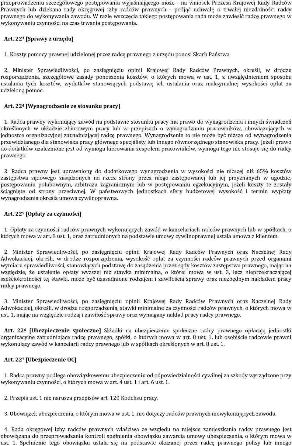 22 3 [Sprawy z urzędu] 1. Koszty pomocy prawnej udzielonej przez radcę prawnego z urzędu ponosi Skarb Państwa. 2.