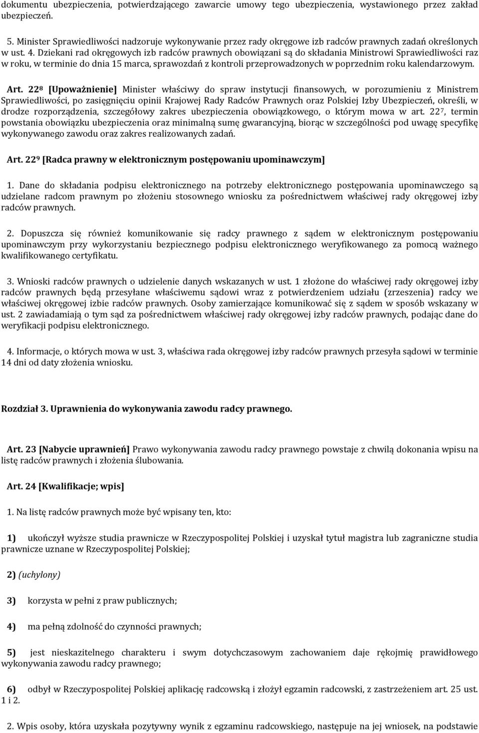 Dziekani rad okręgowych izb radców prawnych obowiązani są do składania Ministrowi Sprawiedliwości raz w roku, w terminie do dnia 15 marca, sprawozdań z kontroli przeprowadzonych w poprzednim roku