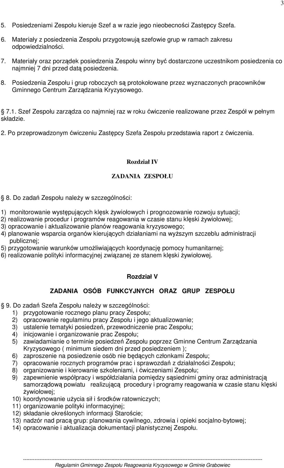 Posiedzenia Zespołu i grup roboczych są protokołowane przez wyznaczonych pracowników Gminnego Centrum Zarządzania Kryzysowego. 7.1.