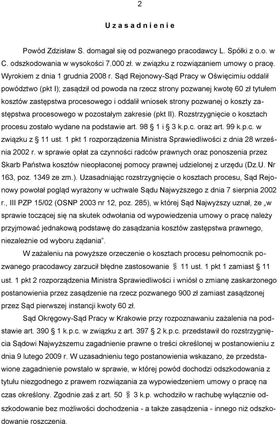 Sąd Rejonowy-Sąd Pracy w Oświęcimiu oddalił powództwo (pkt I); zasądził od powoda na rzecz strony pozwanej kwotę 60 zł tytułem kosztów zastępstwa procesowego i oddalił wniosek strony pozwanej o