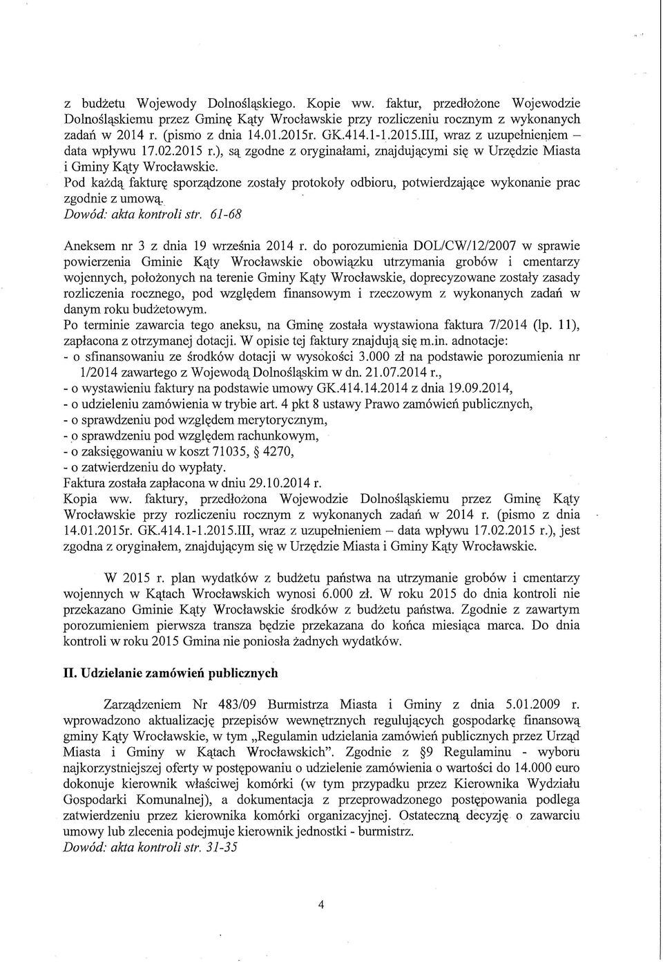 Pod każdą fakturę sporządzone zostały protokoły odbioru, potwierdzające wykonanie prac zgodnie z umową. Dowód: akta kontroli str. 61-68 Aneksem nr 3 z dnia 19 września 2014 r.