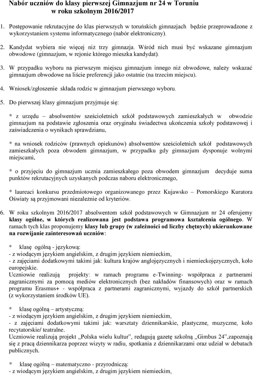 Kandydat wybiera nie więcej niż trzy gimnazja. Wśród nich musi być wskazane gimnazjum obwodowe (gimnazjum, w rejonie którego mieszka kandydat). 3.