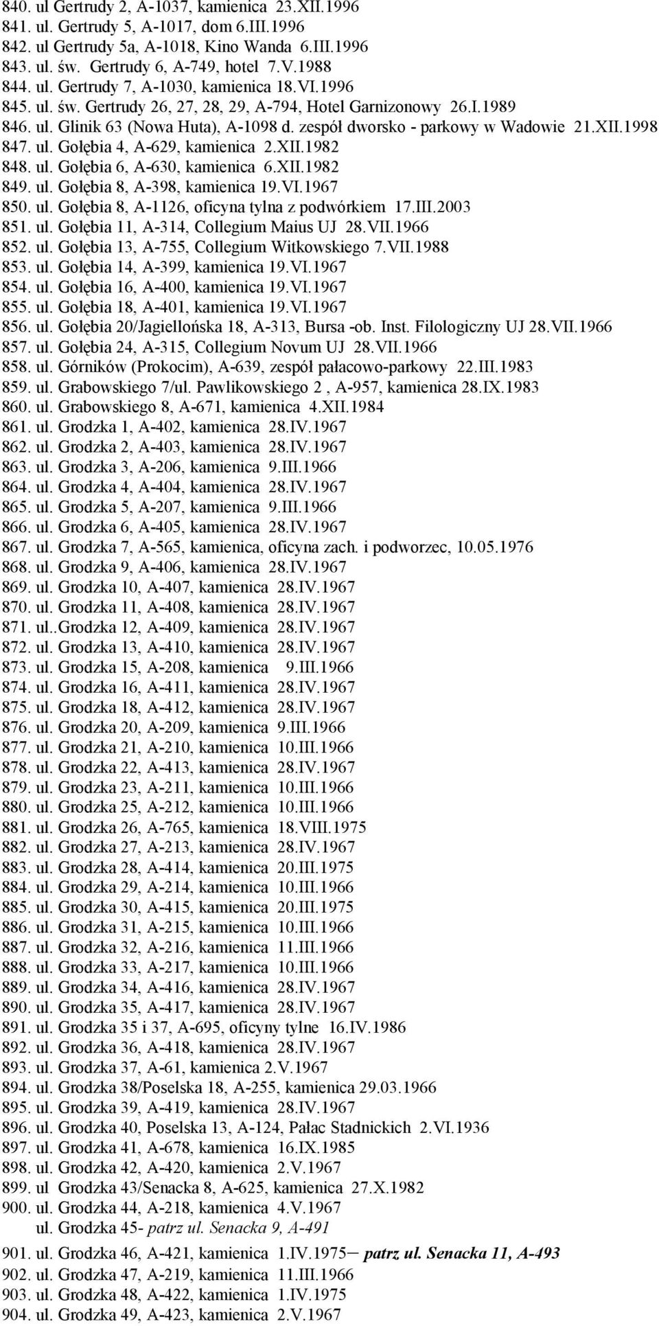 XII.1982 848. ul. Gołębia 6, A-630, kamienica 6.XII.1982 849. ul. Gołębia 8, A-398, kamienica 19.VI.1967 850. ul. Gołębia 8, A-1126, oficyna tylna z podwórkiem 17.III.2003 851. ul. Gołębia 11, A-314, Collegium Maius UJ 28.