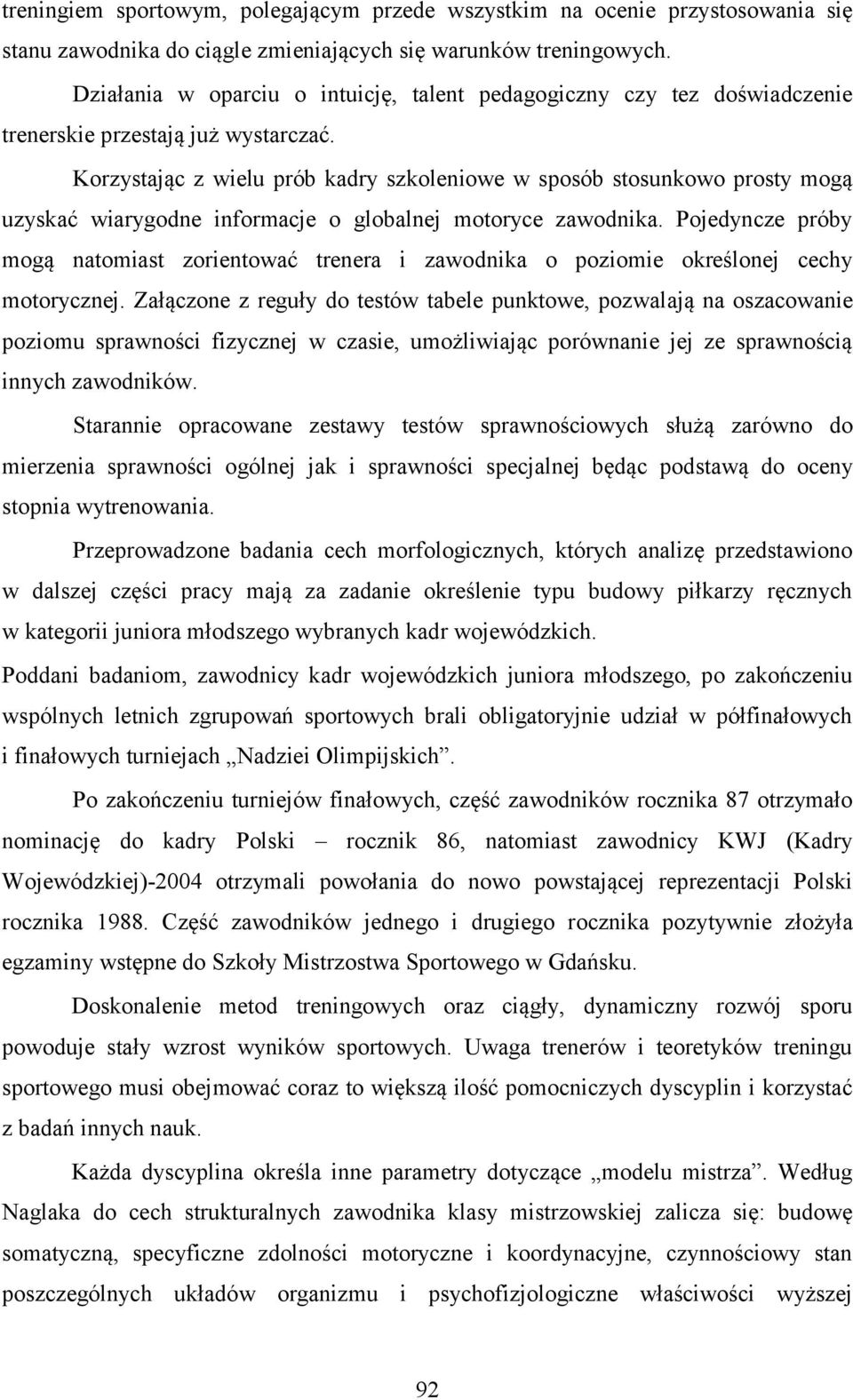 Korzystając z wielu prób kadry szkoleniowe w sposób stosunkowo prosty mogą uzyskać wiarygodne informacje o globalnej motoryce zawodnika.
