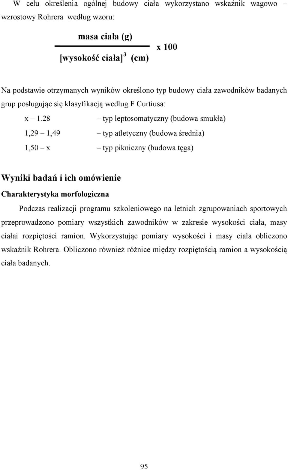 28 typ leptosomatyczny (budowa smukła) 1,29 1,49 typ atletyczny (budowa średnia) 1,50 x typ pikniczny (budowa tęga) Wyniki badań i ich omówienie Charakterystyka morfologiczna Podczas realizacji