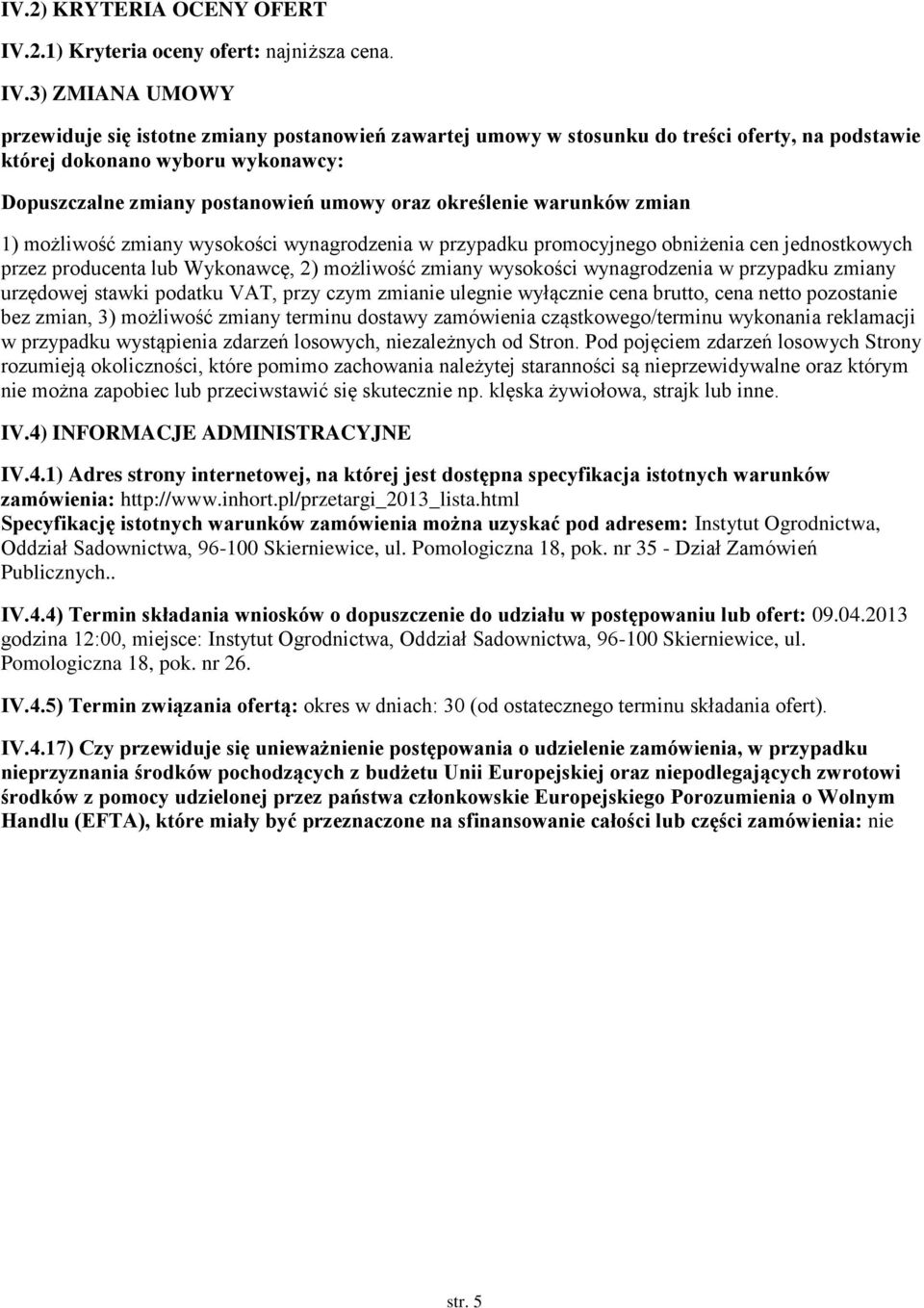 3) ZMIANA UMOWY przewiduje się istotne zmiany postanowień zawartej umowy w stosunku do treści, na podstawie której dokonano wyboru wykonawcy: Dopuszczalne zmiany postanowień umowy oraz określenie