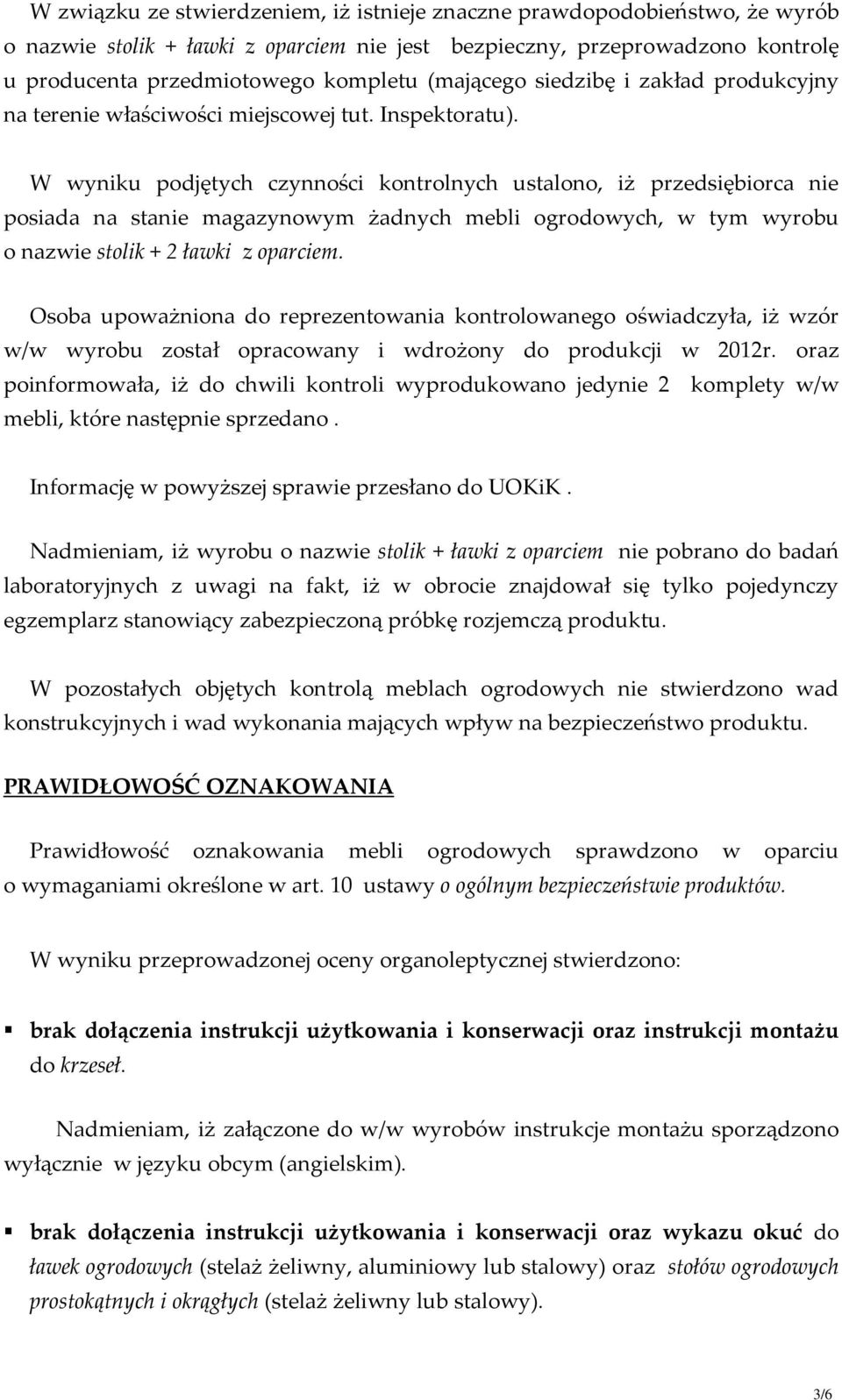 W wyniku podjętych czynności kontrolnych ustalono, iż przedsiębiorca nie posiada na stanie magazynowym żadnych mebli ogrodowych, w tym wyrobu o nazwie stolik + 2 ławki z oparciem.