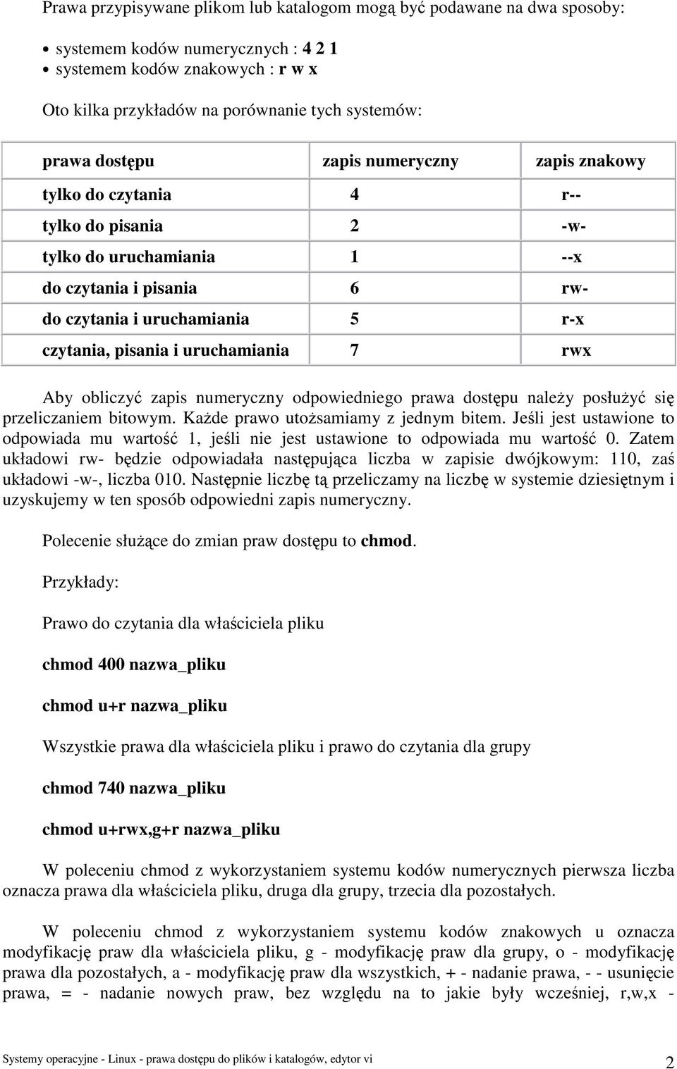 uruchamiania 7 rwx Aby obliczyć zapis numeryczny odpowiedniego prawa dostępu należy posłużyć się przeliczaniem bitowym. Każde prawo utożsamiamy z jednym bitem.