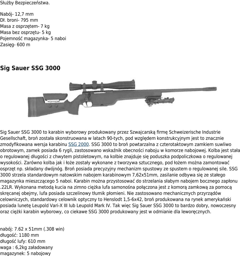 Schweizerische Industrie Gesellschaft, broń została skonstruowana w latach 90-tych, pod względem konstrukcyjnym jest to znacznie zmodyfikowana wersja karabinu SSG 2000.
