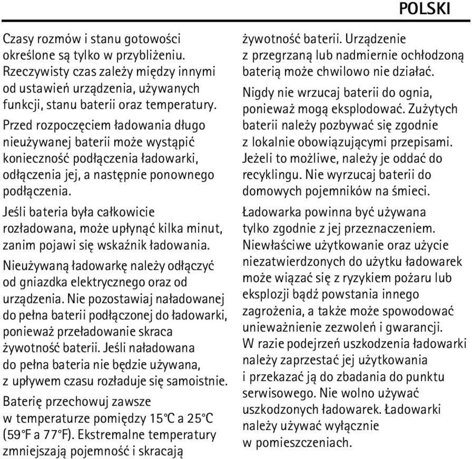 Je li bateria by³a ca³kowicie roz³adowana, mo e up³yn±æ kilka minut, zanim pojawi siê wska¼nik ³adowania. Nieu ywan± ³adowarkê nale y od³±czyæ od gniazdka elektrycznego oraz od urz±dzenia.