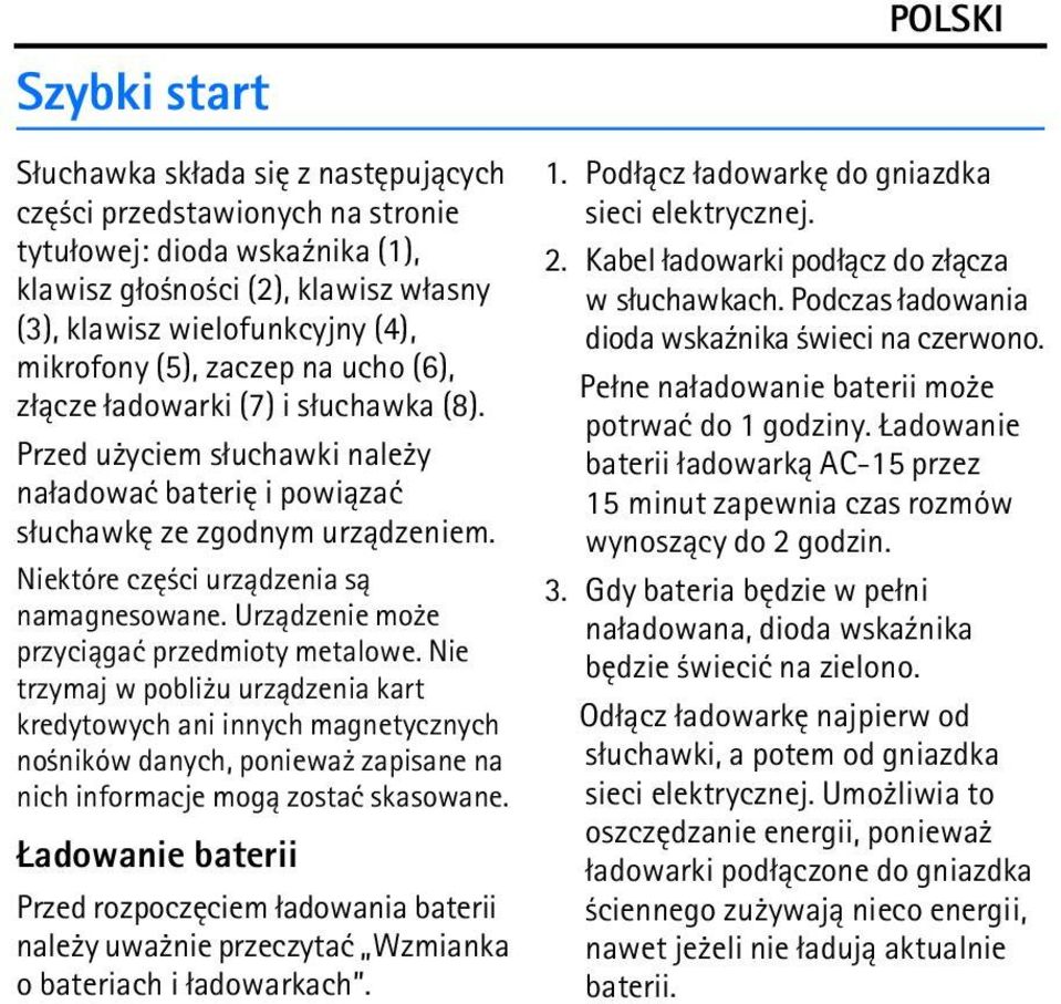 Niektóre czê ci urz±dzenia s± namagnesowane. Urz±dzenie mo e przyci±gaæ przedmioty metalowe.