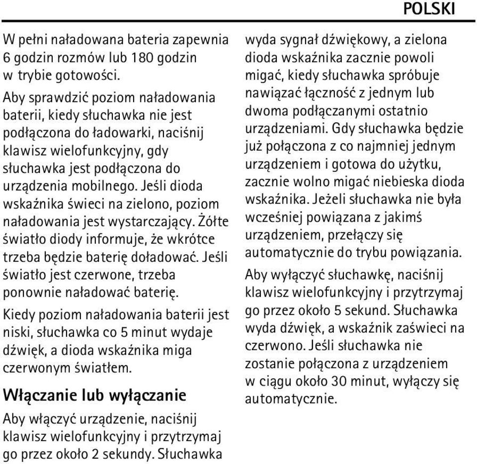 Je li dioda wska¼nika wieci na zielono, poziom na³adowania jest wystarczaj±cy. ó³te wiat³o diody informuje, e wkrótce trzeba bêdzie bateriê do³adowaæ.