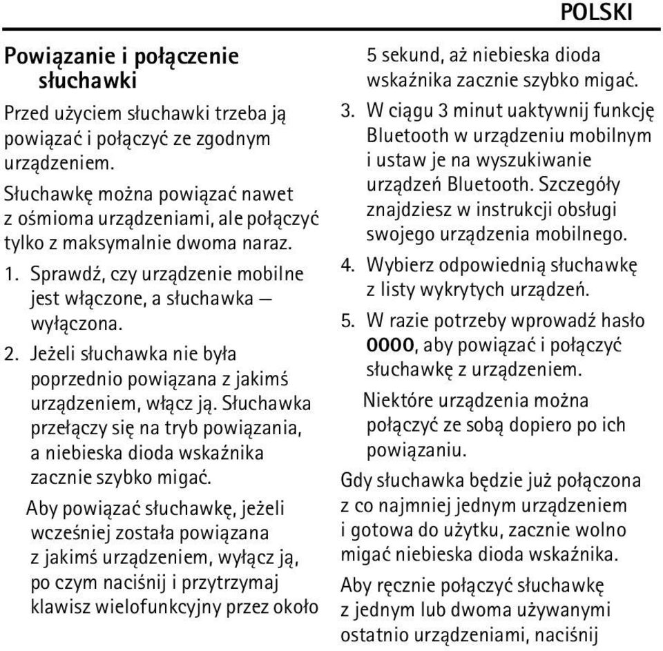 Je eli s³uchawka nie by³a poprzednio powi±zana z jakim urz±dzeniem, w³±cz j±. S³uchawka prze³±czy siê na tryb powi±zania, a niebieska dioda wska¼nika zacznie szybko migaæ.