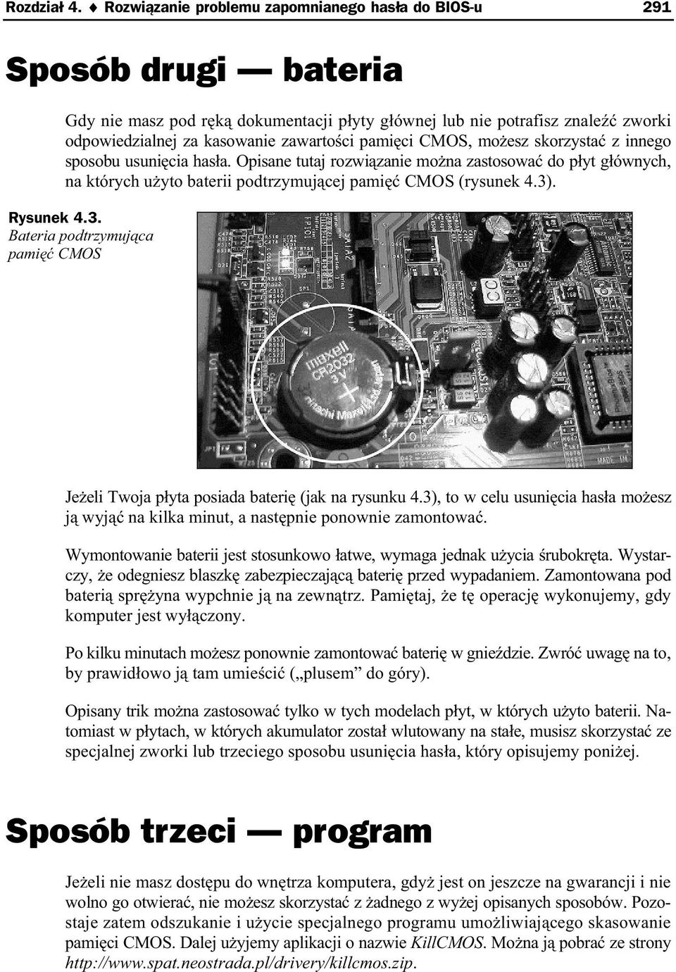 ci CMOS, mo esz skorzysta z innego sposobu usuni cia has a. Opisane tutaj rozwi zanie mo na zastosowa do p yt g ównych, na których u yto baterii podtrzymuj cej pami CMOS (rysunek 4.3)