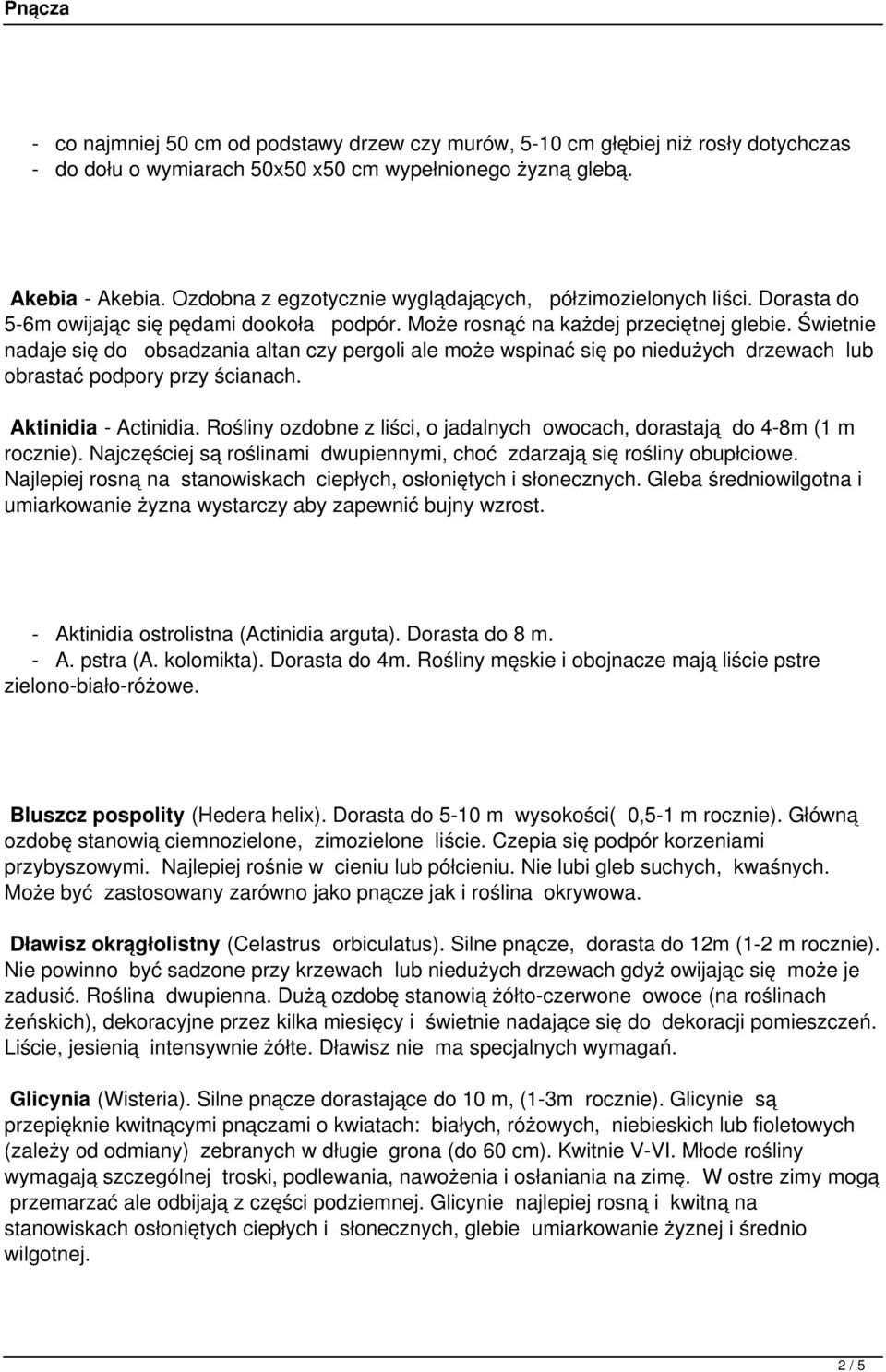 Świetnie nadaje się do obsadzania altan czy pergoli ale może wspinać się po niedużych drzewach lub obrastać podpory przy ścianach. Aktinidia - Actinidia.