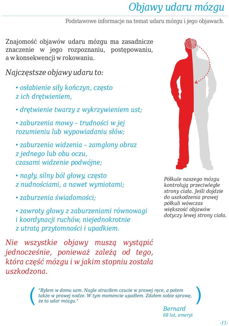 widzenia zamglony obraz z jednego lub obu oczu, czasami widzenie podwójne; nagły, silny ból głowy, często z nudnościami, a nawet wymiotami; zaburzenia świadomości; zawroty głowy z zaburzeniami