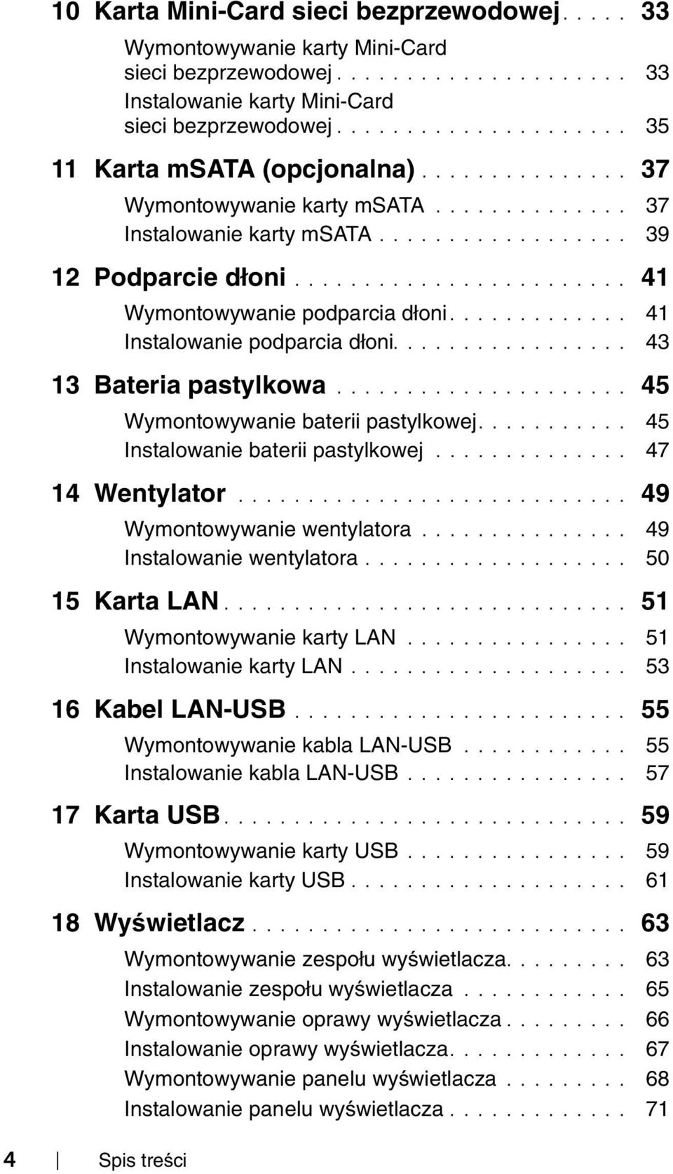 ....................... 41 Wymontowywanie podparcia dłoni............. 41 Instalowanie podparcia dłoni................. 43 13 Bateria pastylkowa..................... 45 Wymontowywanie baterii pastylkowej.