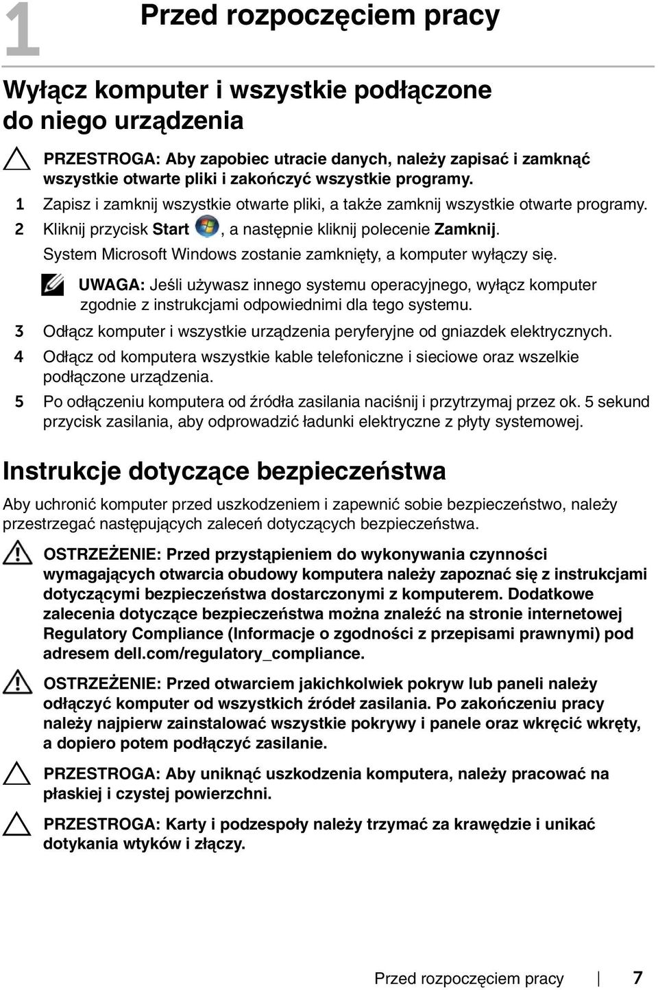 System Microsoft Windows zostanie zamknięty, a komputer wyłączy się. UWAGA: Jeśli używasz innego systemu operacyjnego, wyłącz komputer zgodnie z instrukcjami odpowiednimi dla tego systemu.