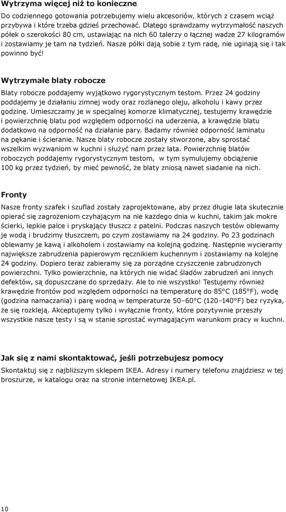 Nasze półki dają sobie z tym radę, nie uginają się i tak powinno być! Wytrzymałe blaty robocze Blaty robocze poddajemy wyjątkowo rygorystycznym testom.