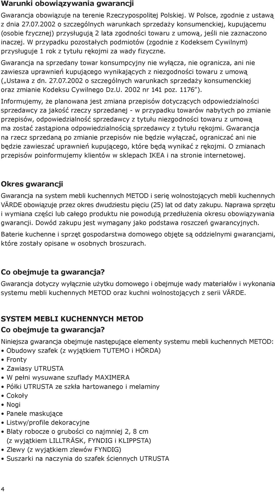 W przypadku pozostałych podmiotów (zgodnie z Kodeksem Cywilnym) przysługuje 1 rok z tytułu rękojmi za wady fizyczne.