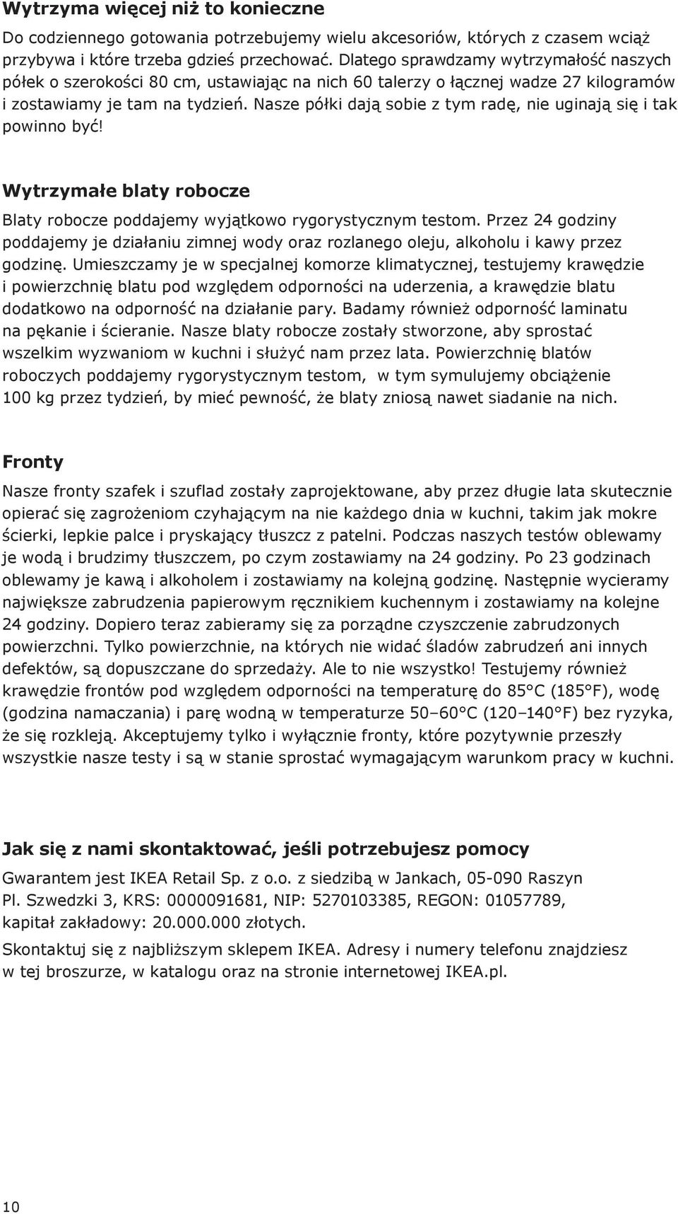 Nasze półki dają sobie z tym radę, nie uginają się i tak powinno być! Wytrzymałe blaty robocze Blaty robocze poddajemy wyjątkowo rygorystycznym testom.