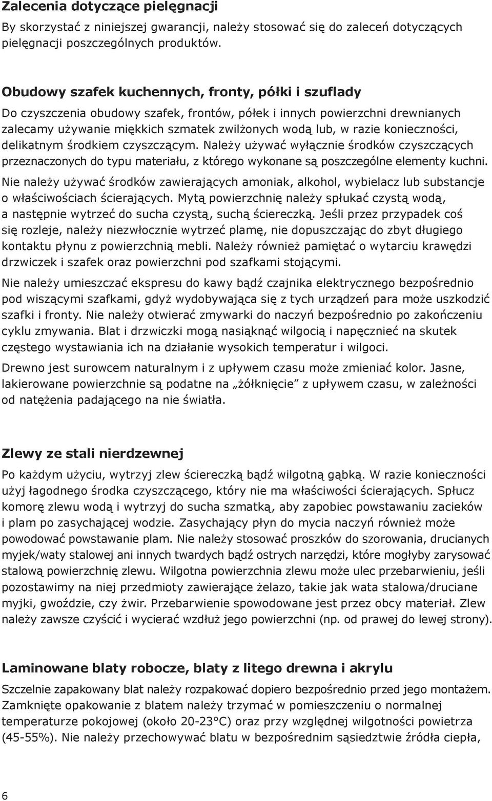 konieczności, delikatnym środkiem czyszczącym. Należy używać wyłącznie środków czyszczących przeznaczonych do typu materiału, z którego wykonane są poszczególne elementy kuchni.