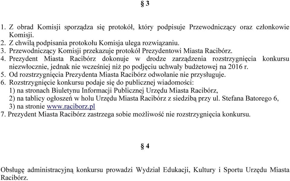 Prezydent Miasta Racibórz dokonuje w drodze zarządzenia rozstrzygnięcia konkursu niezwłocznie, jednak nie wcześniej niż po podjęciu uchwały budżetowej na 2016 r. 5.