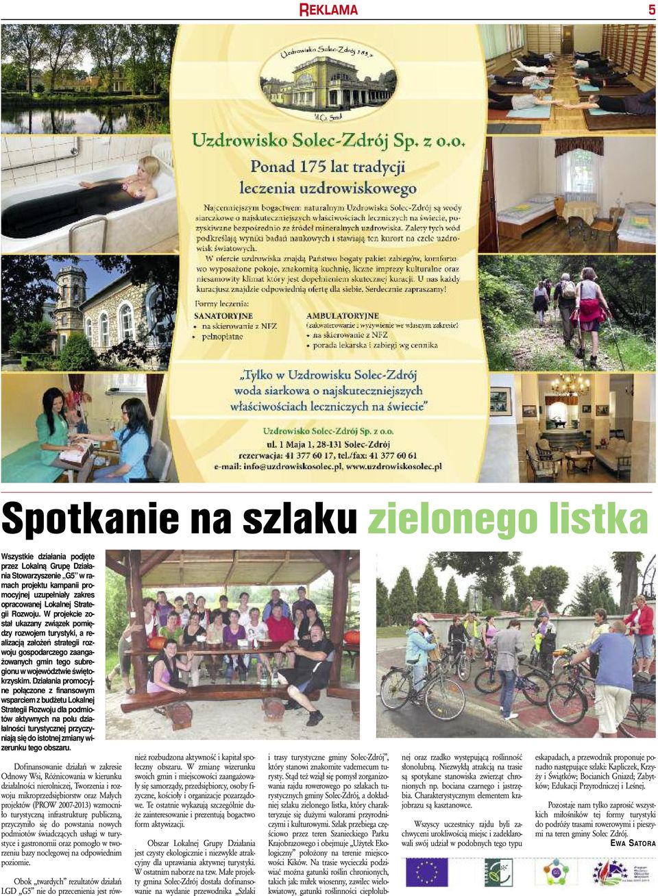 W pro jek cie zo - stał uka za ny zwią zek po mię - dzy roz wo jem tu ry sty ki, a re - ai za cją za ło żeń stra te gii roz - wo ju go spo dar cze go za an ga - żo wa nych gmin te go sub re - gio nu