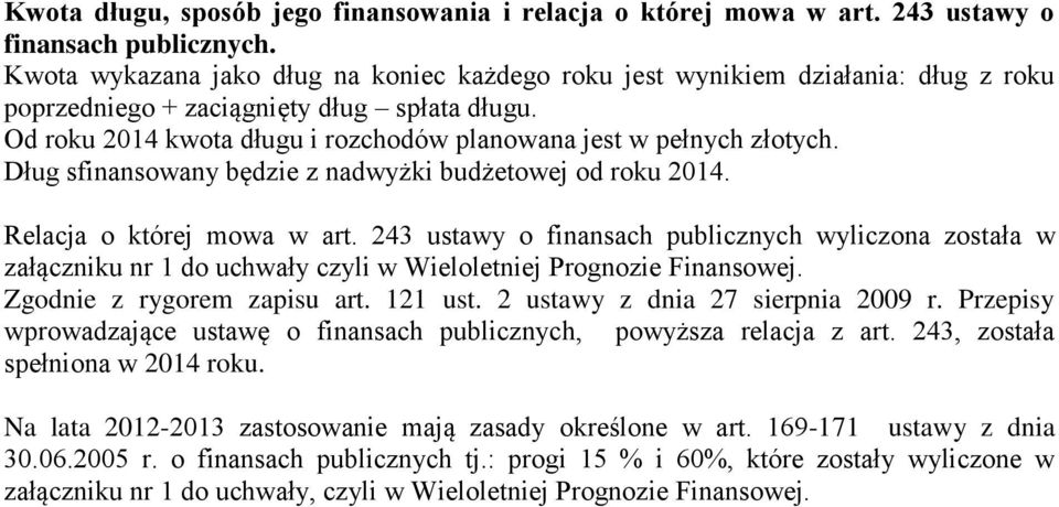 Od roku 2014 kwota długu i rozchodów planowana jest w pełnych złotych. Dług sfinansowany będzie z nadwyżki budżetowej od roku 2014. Relacja o której mowa w art.