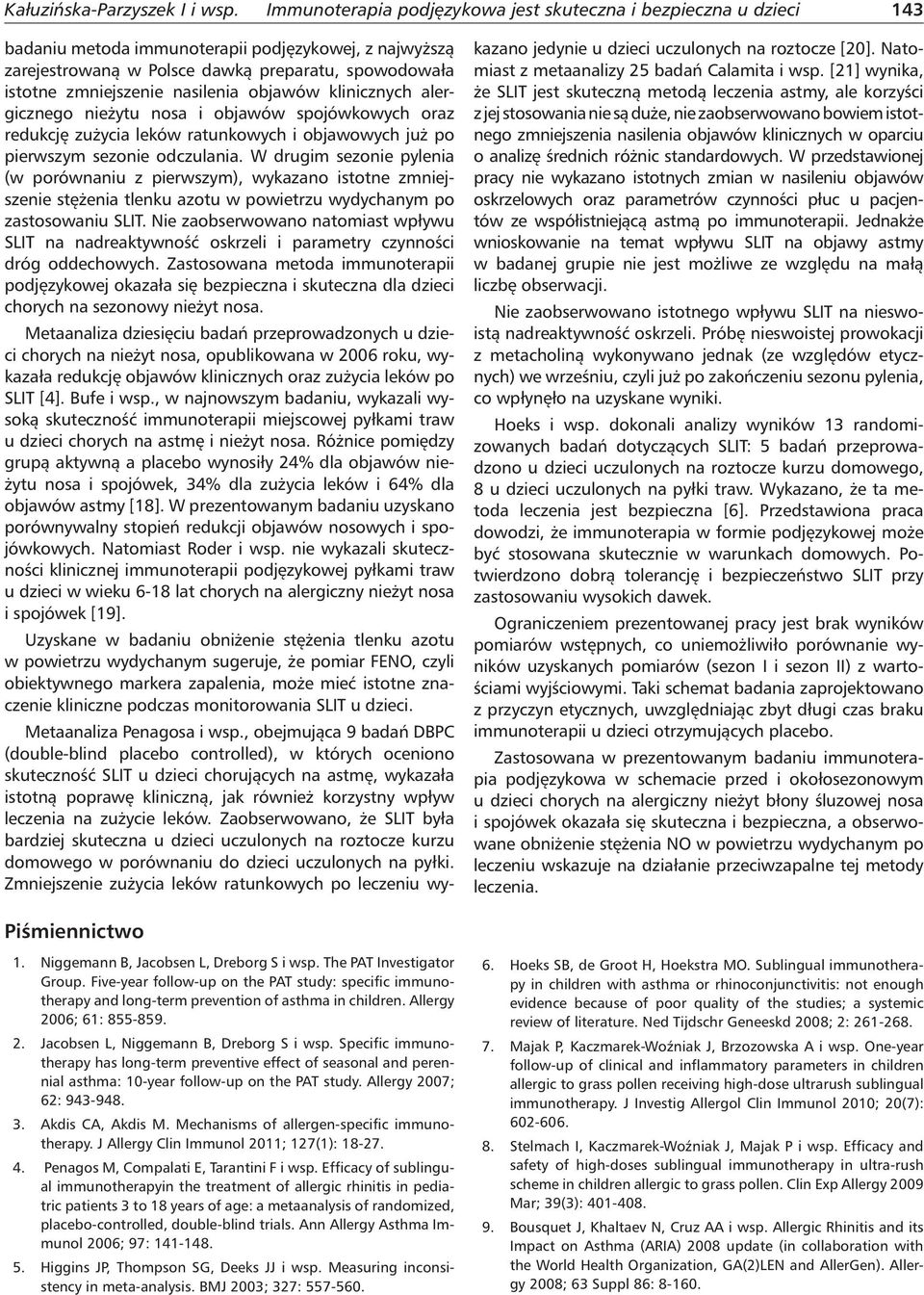 nasilenia objawów klinicznych alergicznego nieżytu nosa i objawów spojówkowych oraz redukcję zużycia leków ratunkowych i objawowych już po pierwszym sezonie odczulania.