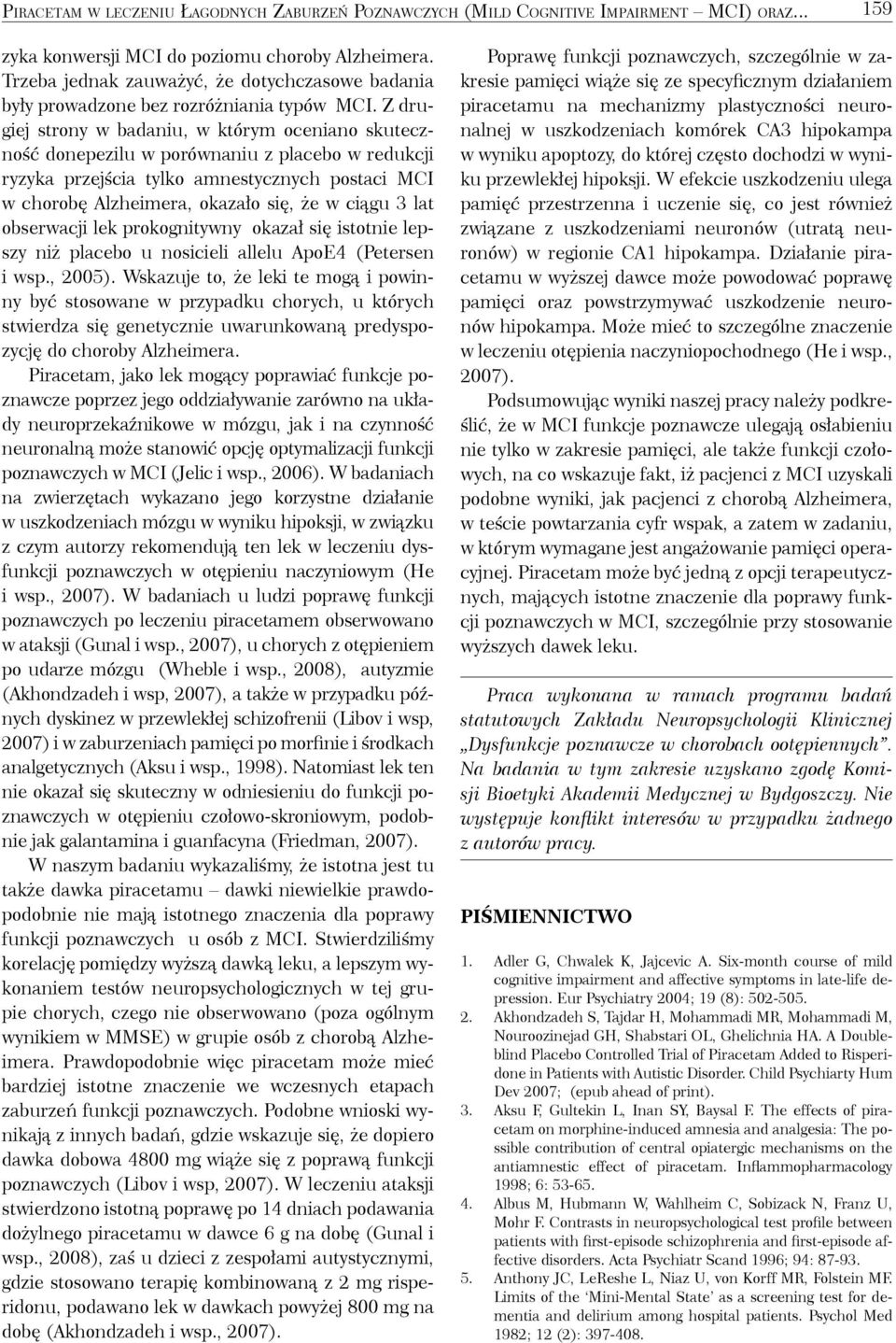 Z drugiej strony w badaniu, w którym oceniano skuteczność donepezilu w porównaniu z placebo w redukcji ryzyka przejścia tylko amnestycznych postaci MCI.