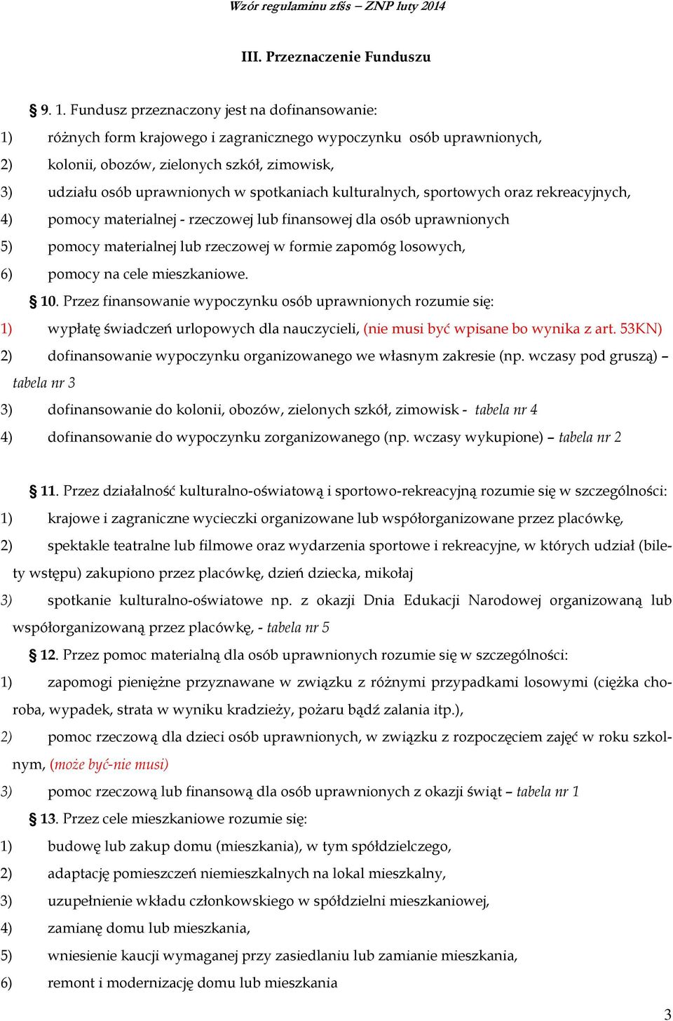spotkaniach kulturalnych, sportowych oraz rekreacyjnych, 4) pomocy materialnej - rzeczowej lub finansowej dla osób uprawnionych 5) pomocy materialnej lub rzeczowej w formie zapomóg losowych, 6)