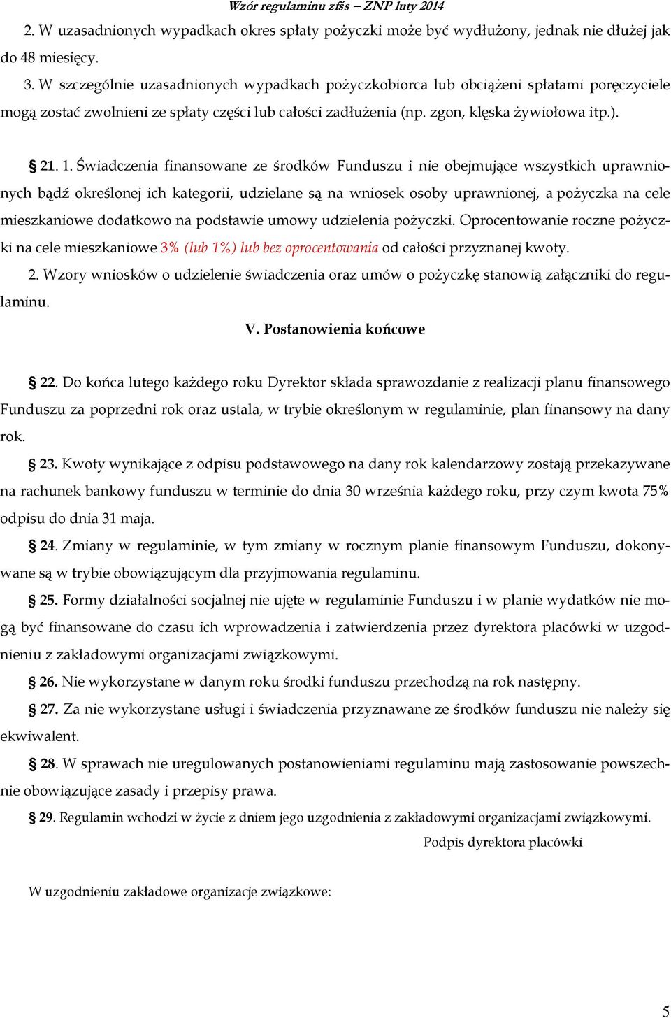 Świadczenia finansowane ze środków Funduszu i nie obejmujące wszystkich uprawnionych bądź określonej ich kategorii, udzielane są na wniosek osoby uprawnionej, a pożyczka na cele mieszkaniowe