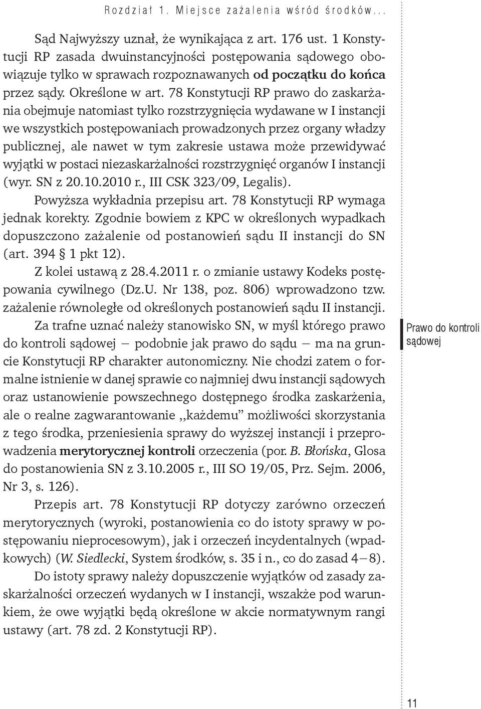 78 Konstytucji RP prawo do zaskarżania obejmuje natomiast tylko rozstrzygnięcia wydawane w I instancji we wszystkich postępowaniach prowadzonych przez organy władzy publicznej, ale nawet w tym