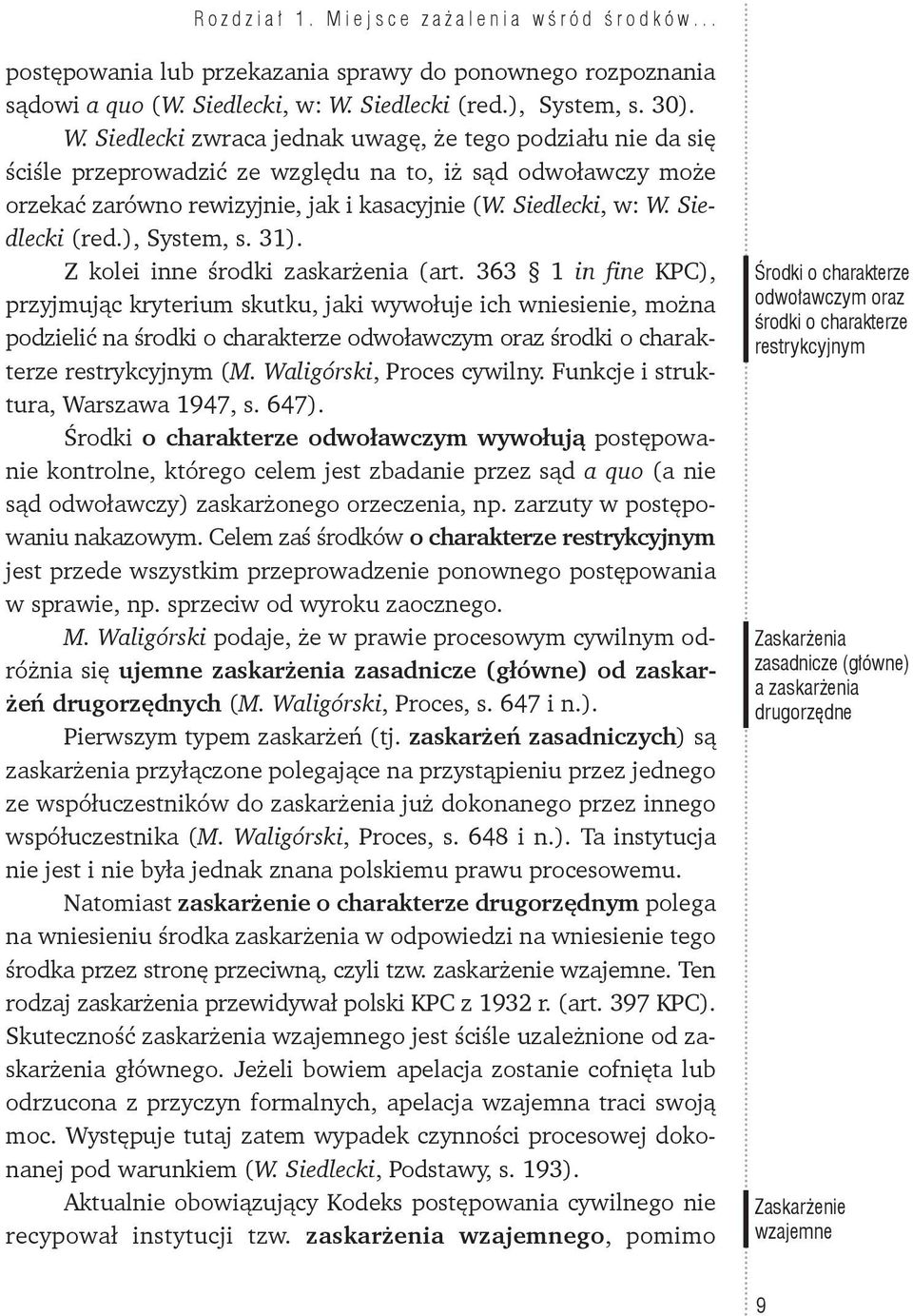 Siedlecki zwraca jednak uwagę, że tego podziału nie da się ściśle przeprowadzić ze względu na to, iż sąd odwoławczy może orzekać zarówno rewizyjnie, jak i kasacyjnie (W. Siedlecki, w: W.