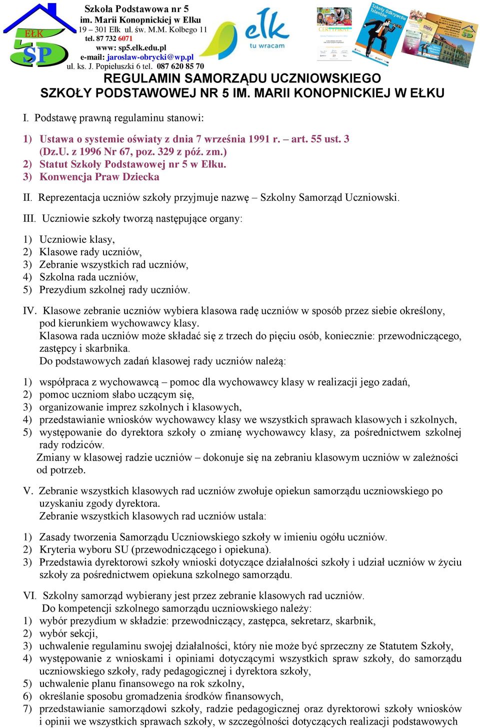 Uczniowie szkoły tworzą następujące organy: 1) Uczniowie klasy, 2) Klasowe rady uczniów, 3) Zebranie wszystkich rad uczniów, 4) Szkolna rada uczniów, 5) Prezydium szkolnej rady uczniów. IV.