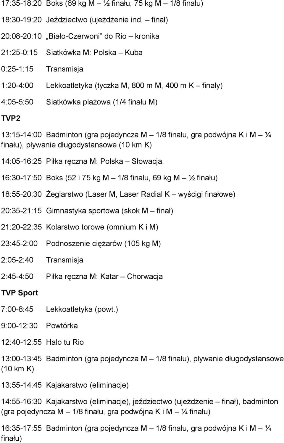 finału M) 13:15-14:00 Badminton (gra pojedyncza M 1/8 finału, gra podwójna K i M ¼ finału), pływanie długodystansowe (10 km K) 14:05-16:25 Piłka ręczna M: Polska Słowacja.