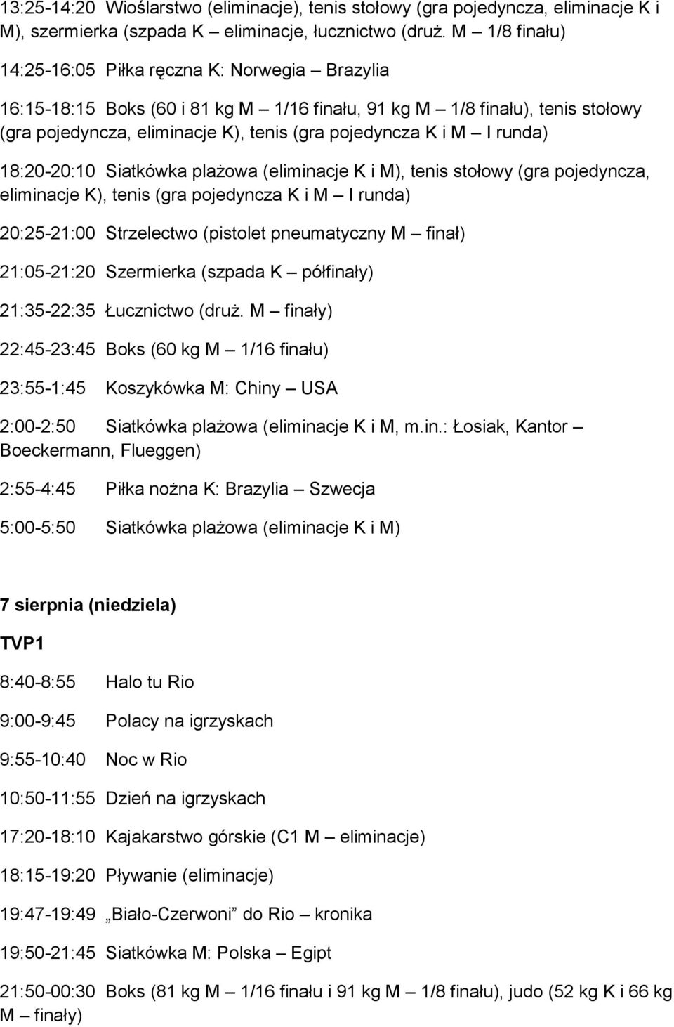 I runda) 18:20-20:10 Siatkówka plażowa (eliminacje K i M), tenis stołowy (gra pojedyncza, eliminacje K), tenis (gra pojedyncza K i M I runda) 20:25-21:00 Strzelectwo (pistolet pneumatyczny M finał)