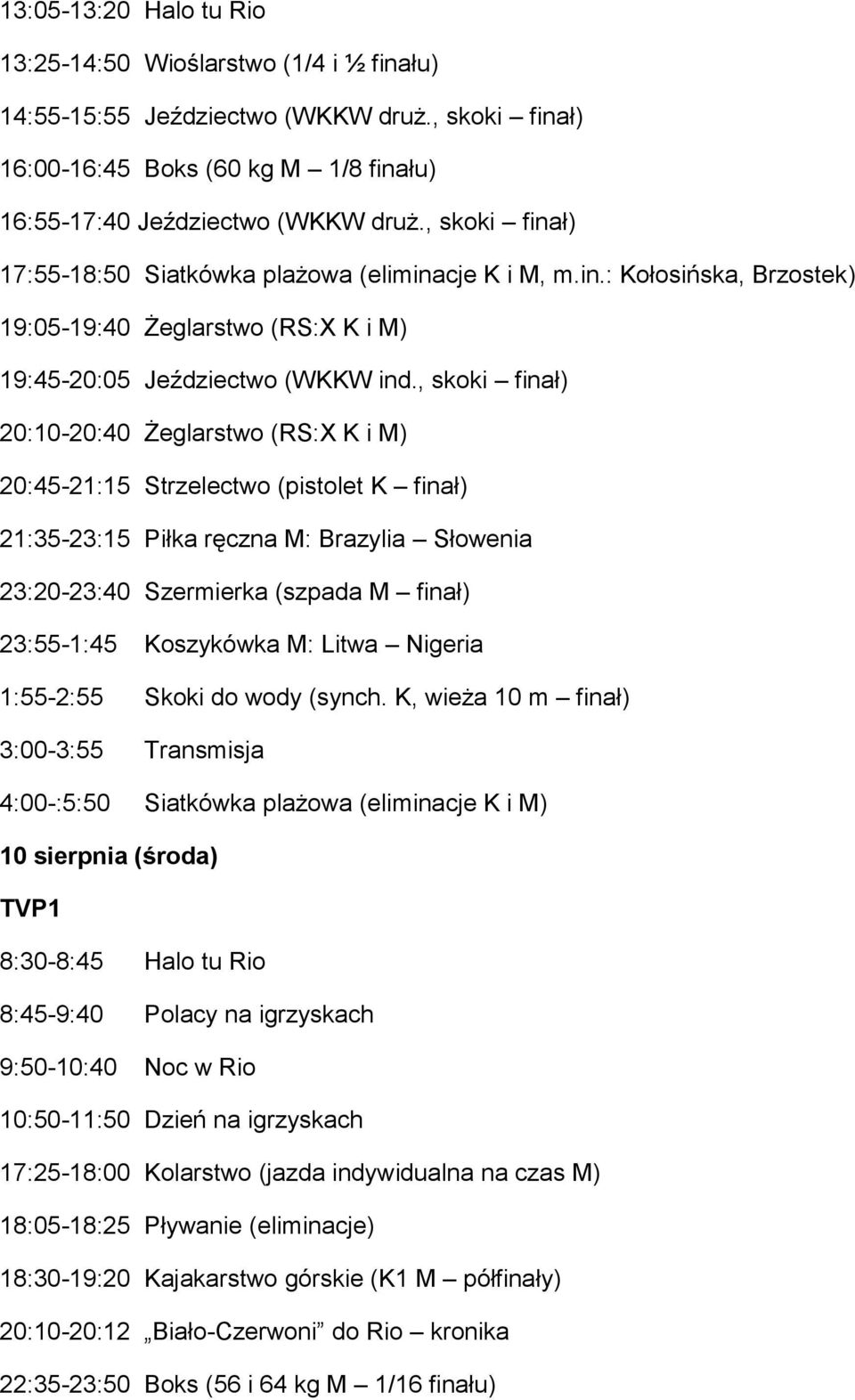 , skoki finał) 20:10-20:40 Żeglarstwo (RS:X K i M) 20:45-21:15 Strzelectwo (pistolet K finał) 21:35-23:15 Piłka ręczna M: Brazylia Słowenia 23:20-23:40 Szermierka (szpada M finał) 23:55-1:45