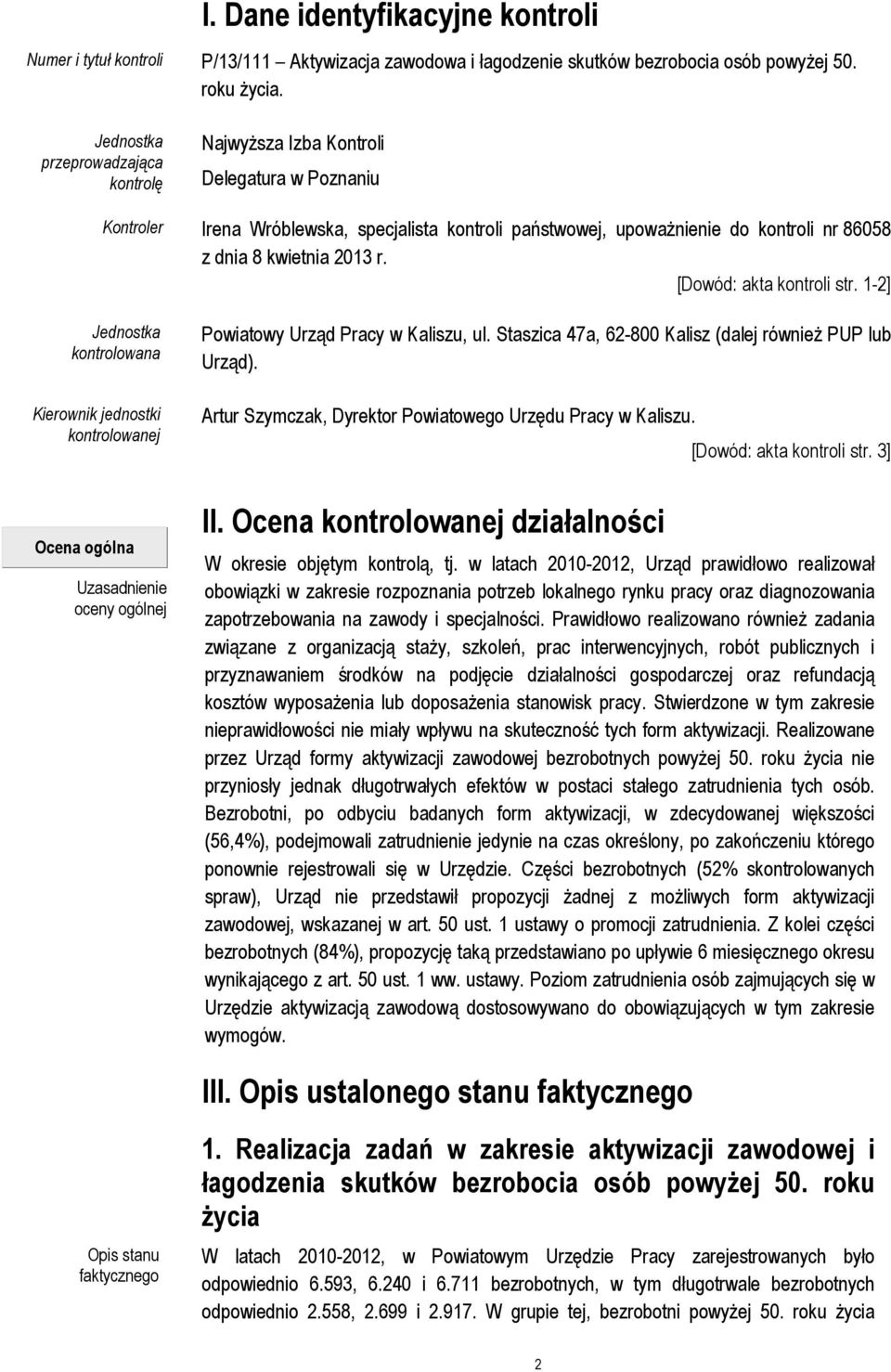 r. [Dowód: akta kontroli str. 1-2] Jednostka kontrolowana Kierownik jednostki kontrolowanej Powiatowy Urząd Pracy w Kaliszu, ul. Staszica 47a, 62-800 Kalisz (dalej również PUP lub Urząd).