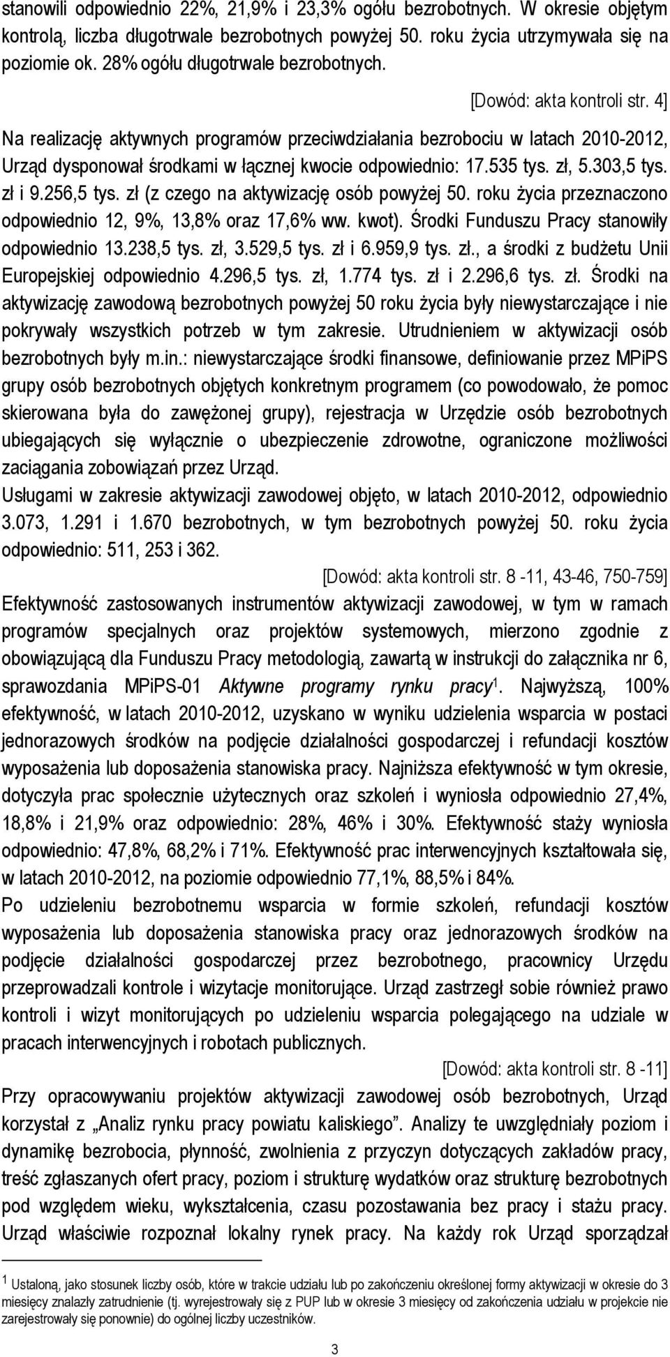 4] Na realizację aktywnych programów przeciwdziałania bezrobociu w latach 2010-2012, Urząd dysponował środkami w łącznej kwocie odpowiednio: 17.535 tys. zł, 5.303,5 tys. zł i 9.256,5 tys.