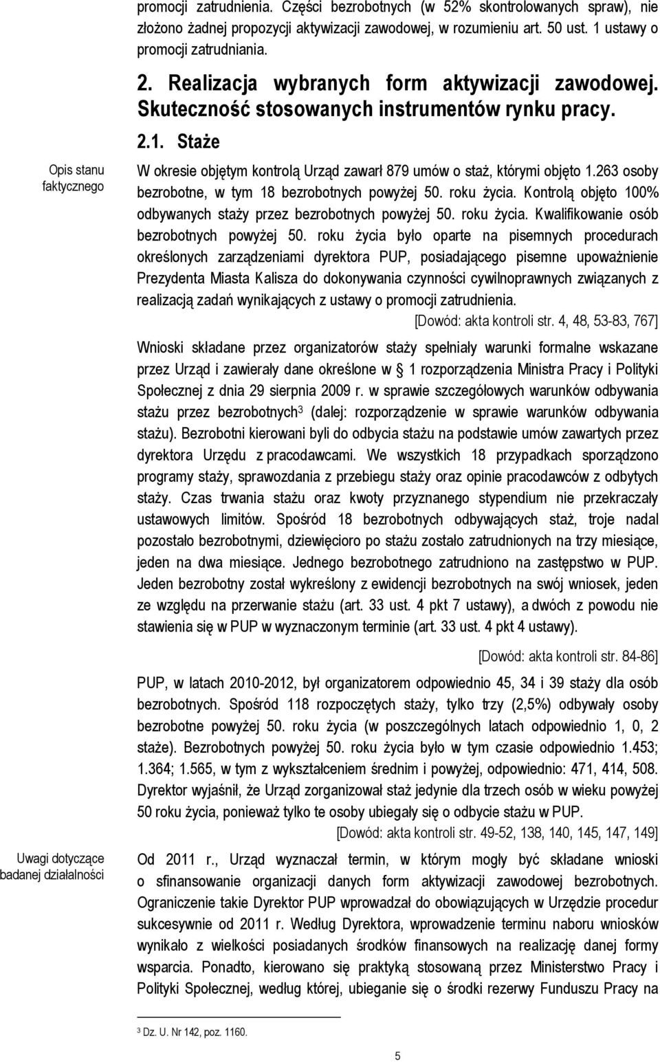 263 osoby bezrobotne, w tym 18 bezrobotnych powyżej 50. roku życia. Kontrolą objęto 100% odbywanych staży przez bezrobotnych powyżej 50. roku życia. Kwalifikowanie osób bezrobotnych powyżej 50.