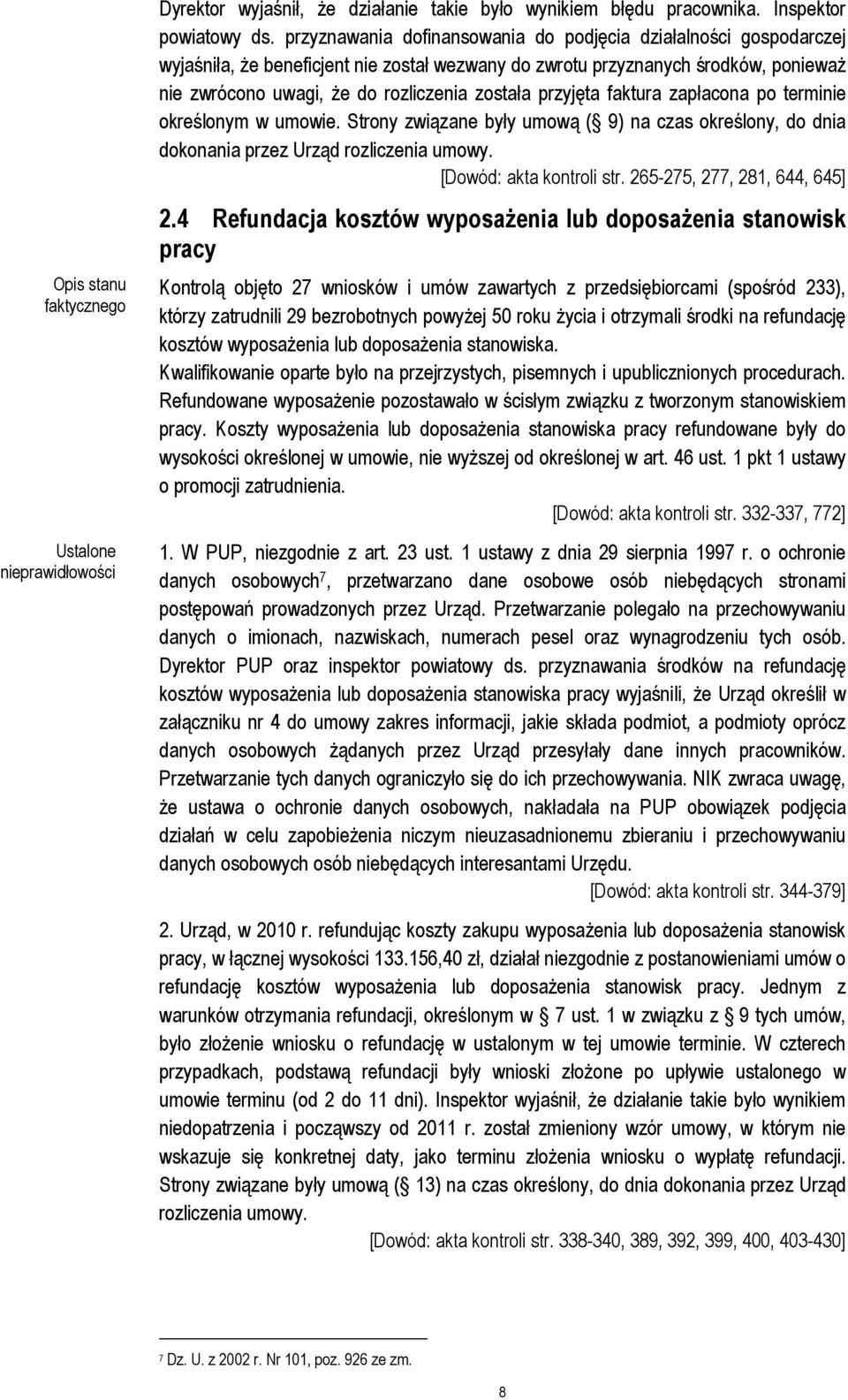 przyjęta faktura zapłacona po terminie określonym w umowie. Strony związane były umową ( 9) na czas określony, do dnia dokonania przez Urząd rozliczenia umowy. [Dowód: akta kontroli str.