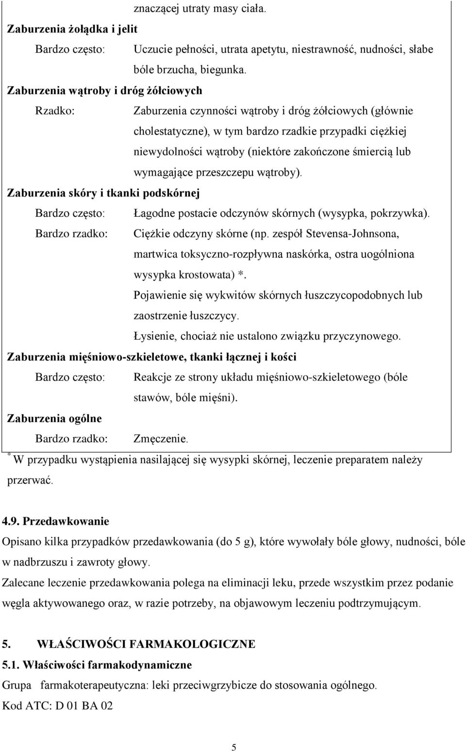 zakończone śmiercią lub wymagające przeszczepu wątroby). Zaburzenia skóry i tkanki podskórnej Bardzo często: Łagodne postacie odczynów skórnych (wysypka, pokrzywka).