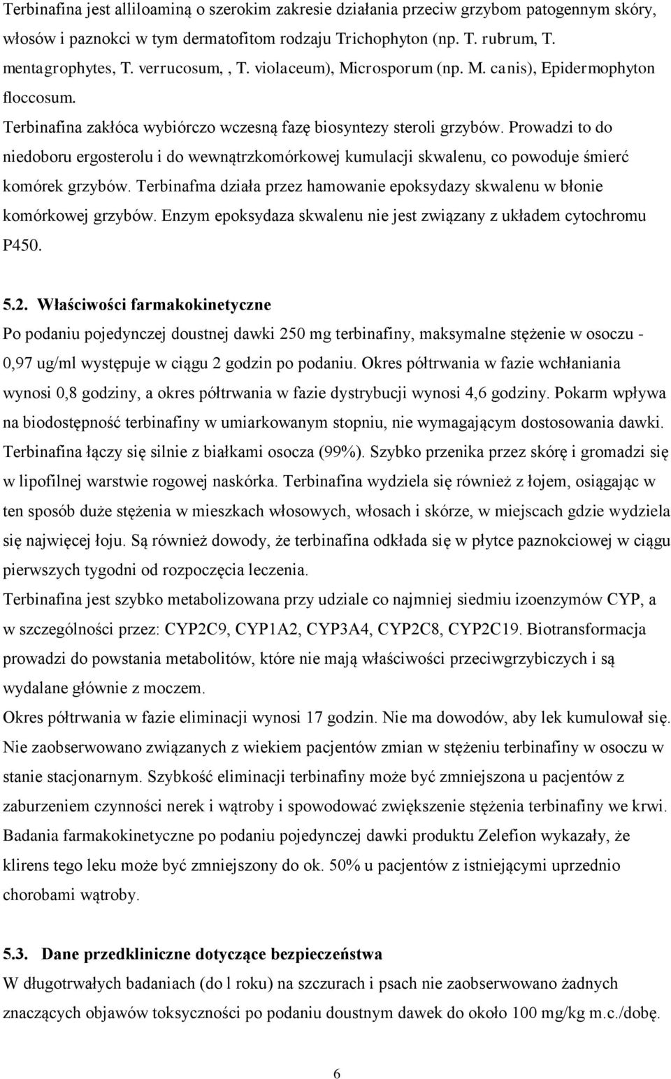 Prowadzi to do niedoboru ergosterolu i do wewnątrzkomórkowej kumulacji skwalenu, co powoduje śmierć komórek grzybów. Terbinafma działa przez hamowanie epoksydazy skwalenu w błonie komórkowej grzybów.