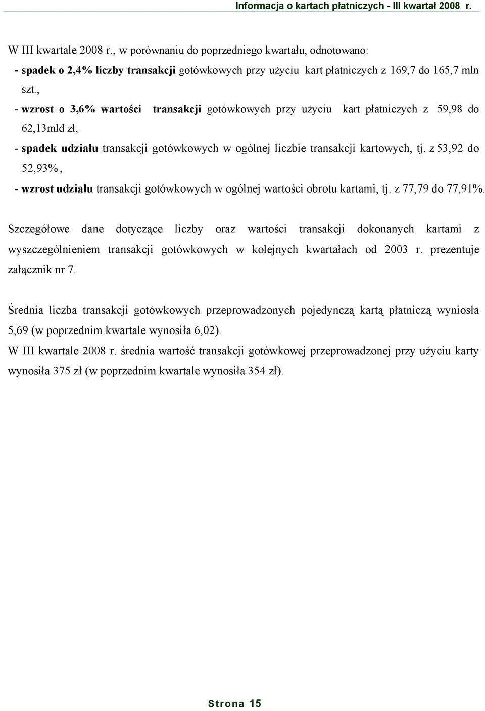 , - wzrost o 3,6% wartości transakcji gotówkowych przy użyciu kart płatniczych z 59,98 do 62,13mld zł, - spadek udziału transakcji gotówkowych w ogólnej liczbie transakcji kartowych, tj.