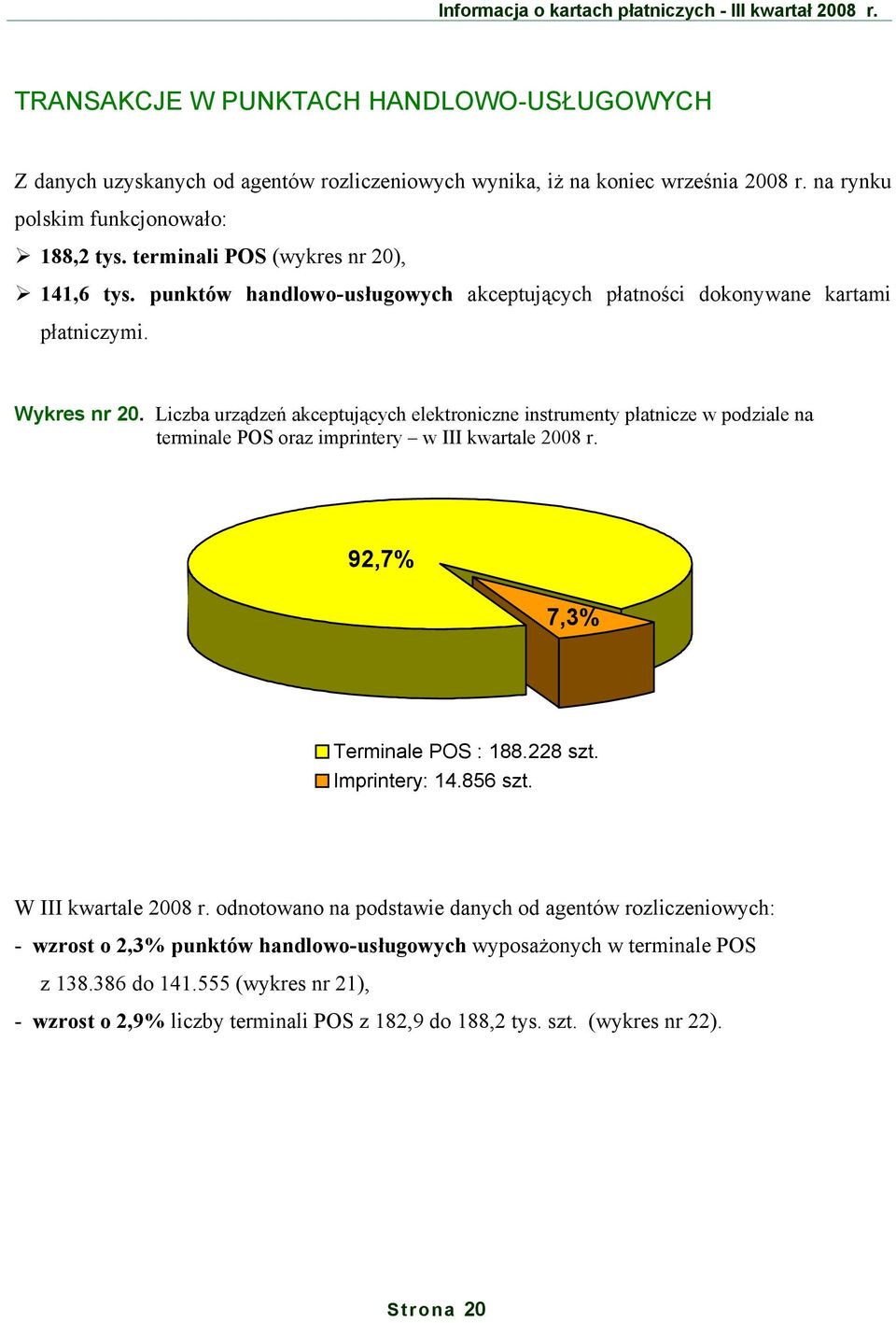 Liczba urządzeń akceptujących elektroniczne instrumenty płatnicze w podziale na terminale POS oraz imprintery w III kwartale r. 92,7% 7,3% Terminale POS : 188.228 szt. Imprintery: 14.856 szt.