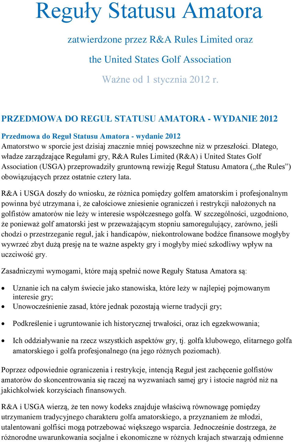 Dlatego, władze zarządzające Regułami gry, R&A Rules Limited (R&A) i United States Golf Association (USGA) przeprowadziły gruntowną rewizję Reguł Statusu Amatora ( the Rules ) obowiązujących przez