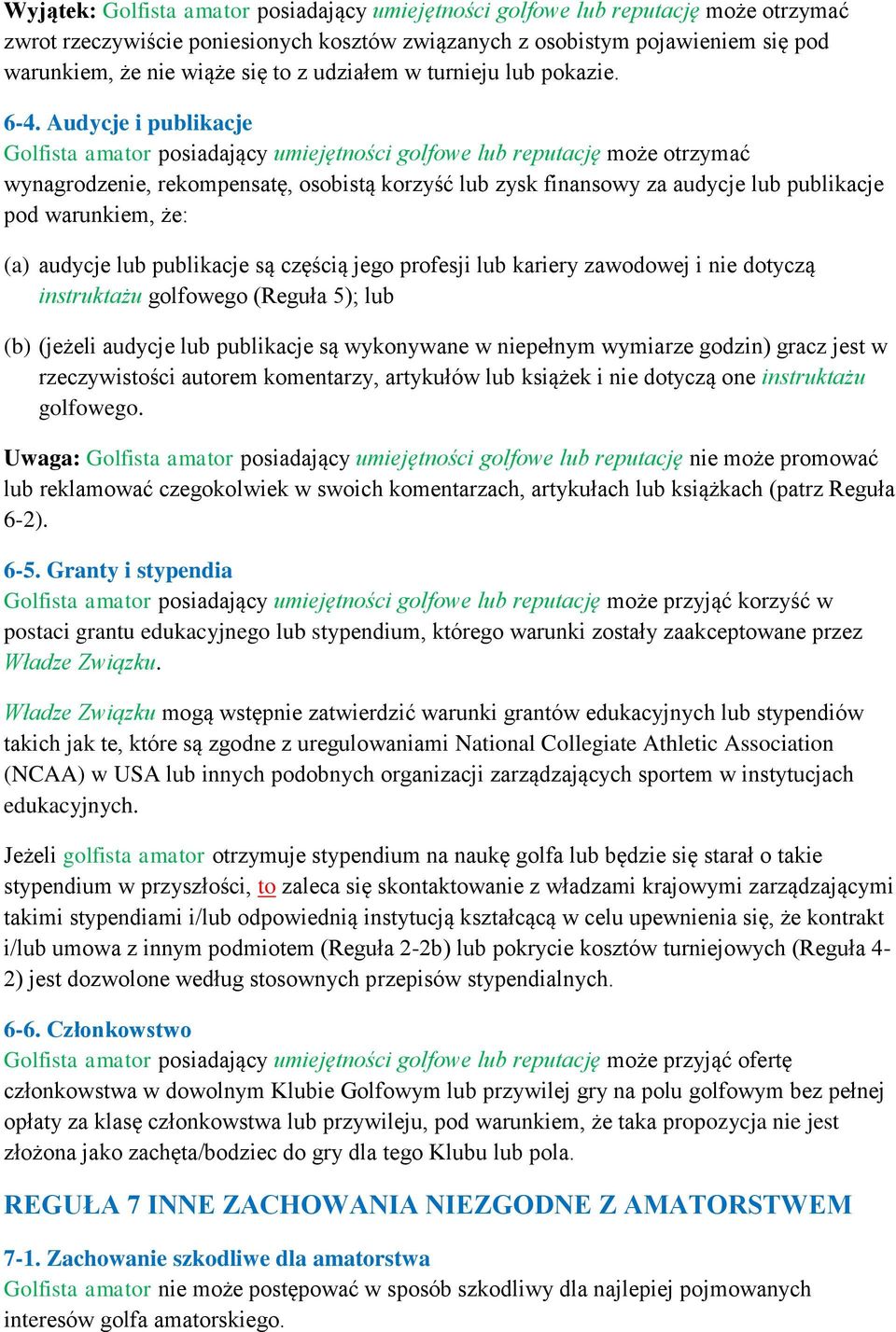 Audycje i publikacje Golfista amator posiadający umiejętności golfowe lub reputację może otrzymać wynagrodzenie, rekompensatę, osobistą korzyść lub zysk finansowy za audycje lub publikacje pod
